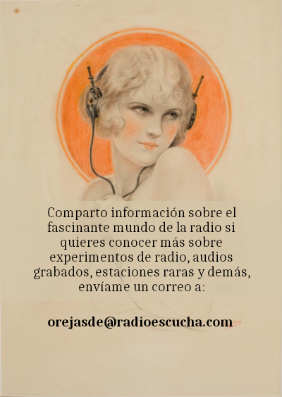 Comparto información sobre el fascinante mundo de la radio si quieres conocer más sobre experimentos de radio, audios grabados, estaciones raras y demás, envíame un correo a: orejasde@radioescucha.com